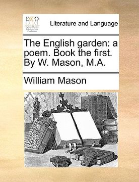 portada the english garden: a poem. book the first. by w. mason, m.a. (en Inglés)