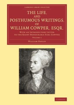 portada The Life, and Posthumous Writings, of William Cowper, Esqr. Volume 1: With an Introductory Letter to the Right Honourable Earl Cowper (Cambridge Library Collection - Literary Studies) 