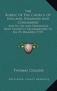 portada the rubric of the church of england, examined and considered: and its use and observance most earnestly recommended to all its members (1737) (en Inglés)