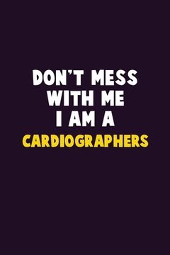 portada Don't Mess With Me, I Am A Cardiographers: 6X9 Career Pride 120 pages Writing Notebooks (en Inglés)