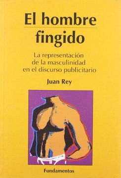 portada El Hombre Fingido: La RepresentacióN de la Masculinidad en el Discurso Publicitario (in Spanish)