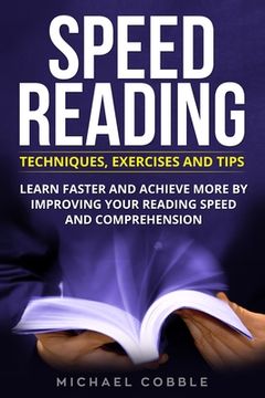 portada Speed Reading: Techniques Exercises and Tips: Learn Faster And Achieve More By Improving Your Reading Speed And Comprehension