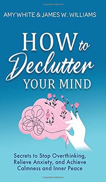 portada How to Declutter Your Mind: Secrets to Stop Overthinking, Relieve Anxiety, and Achieve Calmness and Inner Peace (Mindfulness and Minimalism) (en Inglés)