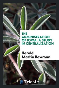 portada The Administration of Iowa: A Study in Centralization