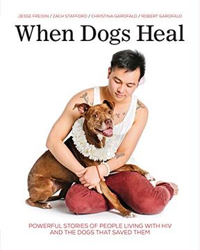 portada When Dogs Heal: Powerful Stories of People Living With hiv and the Dogs That Saved Them (in English)
