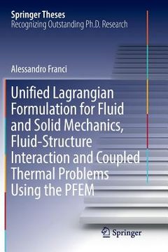 portada Unified Lagrangian Formulation for Fluid and Solid Mechanics, Fluid-Structure Interaction and Coupled Thermal Problems Using the Pfem (in English)