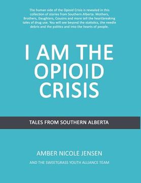portada I Am The Opioid Crisis: Stories From Southern Alberta (en Inglés)