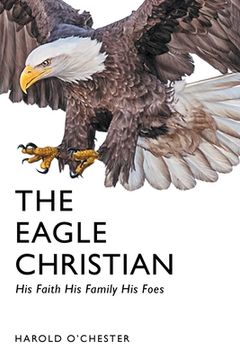 portada The Eagle Christian: His Faith His Family His Foes (en Inglés)