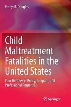 portada Child Maltreatment Fatalities in the United States: Four Decades of Policy, Program, and Professional Responses (en Inglés)
