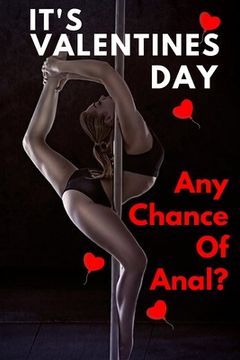 portada It Valentine's Day Any Chance Of Anal?: Fun Valentines Day Gift: Card Alternative For Some Laughs On Valentines Day (Lovers And Couples). (en Inglés)