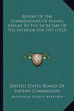 portada report of the commissioner of indian affairs to the secretary of the interior for 1911 (1912)