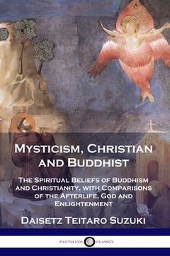 portada Mysticism, Christian and Buddhist: The Spiritual Beliefs of Buddhism and Christianity, with Comparisons of the Afterlife, God and Enlightenment (in English)