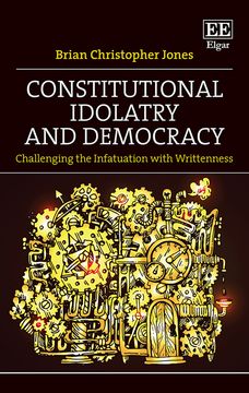 Constitutional Idolatry and Democracy. Challenging the Infatuation with Writtenness
