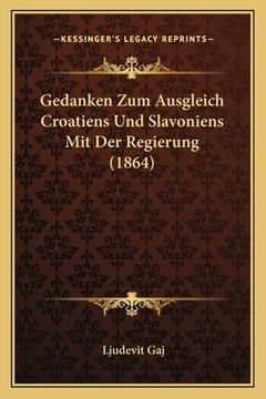 portada Gedanken Zum Ausgleich Croatiens Und Slavoniens Mit Der Regierung (1864) (en Alemán)