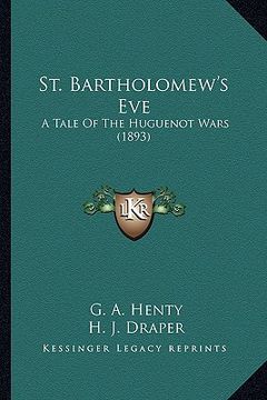 portada st. bartholomew's eve: a tale of the huguenot wars (1893) a tale of the huguenot wars (1893) (en Inglés)