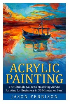 portada Acrylic Painting: The Ultimate Guide to Mastering Acrylic Painting for Beginners in 30 Minutes or Less! (Acrylic Painting - Painting - How to Paint - Acrylic Painting for Beginners - Acrylic Paint) (en Inglés)