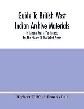 portada Guide To British West Indian Archive Materials, In London And In The Islands, For The History Of The United States (en Inglés)