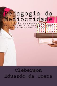 portada Pedagogia Da Mediocridade: O Individualismo & a Meritocracia Sistematizados Como OS Valores Da Escola (en Portugués)