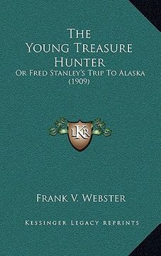 portada the young treasure hunter: or fred stanley's trip to alaska (1909) (en Inglés)
