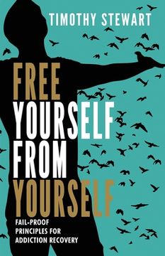 portada Free Yourself From Yourself: Fail-proof Principles for Addiction Recovery