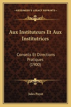 portada Aux Instituteurs Et Aux Institutrices: Conseils Et Directions Pratiques (1900) (en Francés)