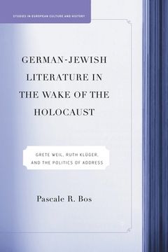 portada German-Jewish Literature in the Wake of the Holocaust: Grete Weil, Ruth Kluger and the Politics of Address (en Inglés)