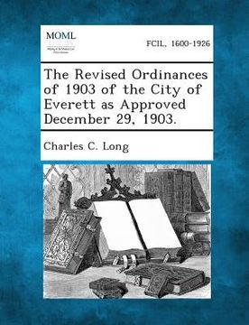 portada The Revised Ordinances of 1903 of the City of Everett as Approved December 29, 1903. (en Inglés)
