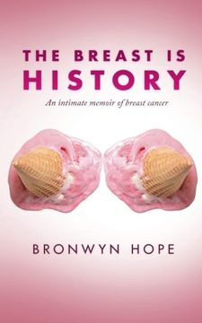 portada The Breast is History: An intimate memoir of breast cancer