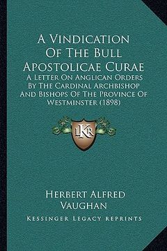 portada a vindication of the bull apostolicae curae: a letter on anglican orders by the cardinal archbishop and bishops of the province of westminster (1898 (en Inglés)