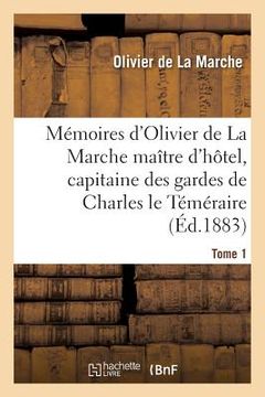 portada Mémoires d'Olivier de la Marche Maître d'Hôtel, Capitaine Des Gardes de Charles Le Téméraire Tome 1 (en Francés)