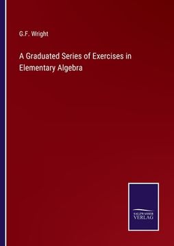 portada A Graduated Series of Exercises in Elementary Algebra (en Inglés)
