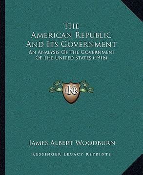 portada the american republic and its government: an analysis of the government of the united states (1916) (in English)