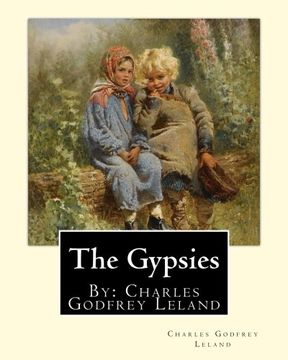 portada The Gypsies.  By: Charles Godfrey Leland: Charles Godfrey Leland (August 15, 1824 – March 20, 1903) was an American humorist, writer, and folklorist, born in Philadelphia, Pennsylvania.