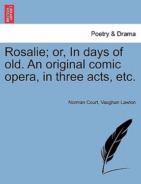 portada rosalie; or, in days of old. an original comic opera, in three acts, etc. (en Inglés)