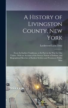 portada A History of Livingston County, New York: From Its Earliest Traditions, to Its Part in the War for Our Union: With an Account of the Seneca Nation of