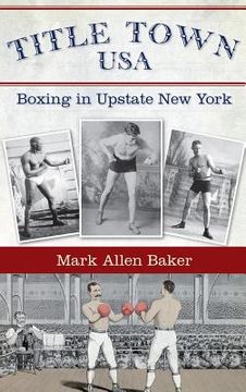 portada Title Town, USA: Boxing in Upstate New York (en Inglés)