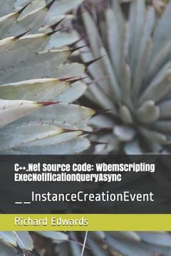 portada C++.Net Source Code: WbemScripting ExecNotificationQueryAsync: __InstanceCreationEvent (en Inglés)