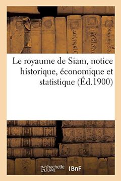 portada Le Royaume de Siam, Notice Historique, Économique et Statistique (Histoire) 