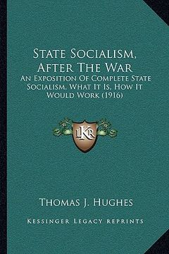 portada state socialism, after the war: an exposition of complete state socialism, what it is, how it would work (1916)