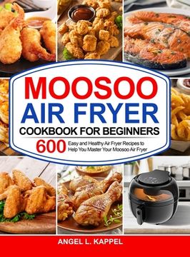 portada Moosoo Air Fryer Cookbook For Beginners: 600 Easy and Healthy Air Fryer Recipes to Help You Master Your Moosoo Air Fryer (en Inglés)