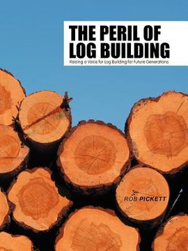 portada the peril of log building: raising a voice for log building for future generations (en Inglés)