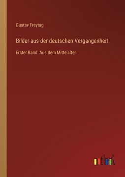 portada Bilder aus der deutschen Vergangenheit: Erster Band: Aus dem Mittelalter (in German)