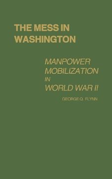 portada The Mess in Washington: Manpower Mobilization in World War II (Contributions in American History; No. 76)
