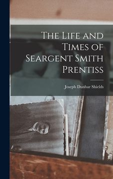 portada The Life and Times of Seargent Smith Prentiss (en Inglés)