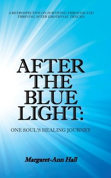 portada After the Blue Light: One Soul's Healing Journey: A Retrospective on Surviving Through and Thriving After Emotional Trauma