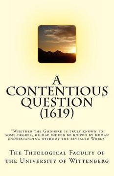 portada A Contentious Question (1619): "Whether the Godhead is truly known to some degree, or may indeed be known by human understanding without the revealed (en Inglés)