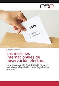 portada Las Misiones Internacionales de Observación Electoral: Una Herramienta (In)Utilizada Para el Estudio Poslegislativo de la Legislación Electoral (in Spanish)