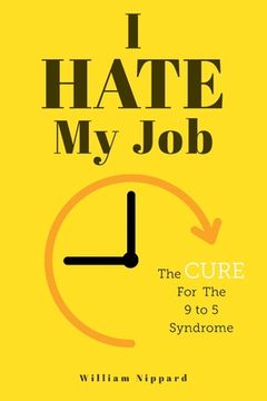 portada I Hate My Job: The Cure For The 9- 5 Syndrome (en Inglés)