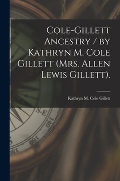 portada Cole-Gillett Ancestry / by Kathryn M. Cole Gillett (Mrs. Allen Lewis Gillett). (en Inglés)