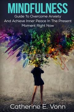 portada Mindfulness: Guide To Overcome Anxiety And Achieve Inner Piece In The Present Moment Right Now (en Inglés)